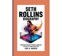 SETH ROLLINS BIOGRAPHY: From Indie Dreams to World Champion: The Rise of a Wrestling Icon”