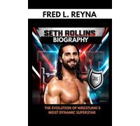 SETH ROLLINS BIOGRAPHY : THE EVOLUTION OF WRESTLING'S MOST DYNAMIC SUPERSTAR: INSIDE JOURNEY OF WRESTLING'S MOST DYNAMIC SUPERSTAR