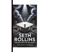 Seth Rollins: The Architect of His Legacy