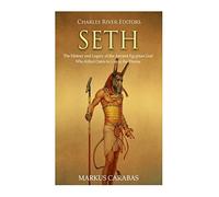 Seth: The History and Legacy of the Ancient Egyptian God Who Killed Osiris to Usurp the Throne