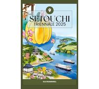 SETOUCHI TRIENNALE 2025: De complete insidergids voor het Japanse eilandkunstfestival: Ontdek Naoshima, Teshima en meer met kunstkaarten, ... en praktische tips voor elk seizoen