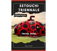 Setouchi Triennale Travel Guide: Explore Naoshima, Teshima, Shodoshima, and Beyond With Expert Travel Routes and Local Tips