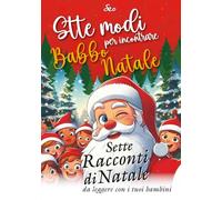 Sette modi per incontrare Babbo Natale: Sette racconti di Natale da leggere con i tuoi bambini