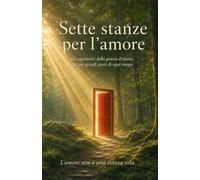 Sette stanze per l’amore (Annotato): 60 capolavori della poesia d’amore, dai più grandi poeti di ogni tempo