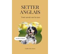 Setter Anglais - Tout savoir sur la race (2025) : un livre complet pour en apprendre plus sur le Setter Anglais