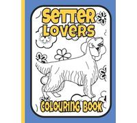 Setter Lovers Colouring Book: Setter colouring book featuring Irish, Irish red & white, English & Gordon Setters (Sporting & Gundog Colouring Books by Trevlora)