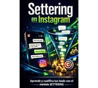 Settering en Instagram: El Método Definitivo para Principiantes.: Aprende a Cualificar Leads y Generar Ventas por DM sin Experiencia. (Negocios & Emprendedores:)