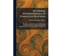 Settimana Internazionale Di Etnologia Religiosa: IVa Sessione = Semaine Internationale d'Ethnologie Religieuse: IVe Session = Internationale Woche ... IV. Tagung: Milan, 17-27 Sept. 1925