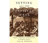 Setting All the Captives Free: Capture, Adjustment, and Recollection in Allegheny Country: Volume 71 (McGill-Queen's Native and Northern Series)