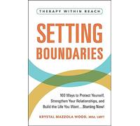 Setting Boundaries: 100 Ways to Protect Yourself, Strengthen Your Relationships, and Build the Life You Want…Starting Now! (Therapy Within Reach)