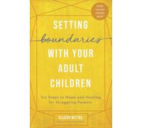 Setting Boundaries (R) with Your Adult Children: Six Steps to Hope and Healing for Struggling Parents