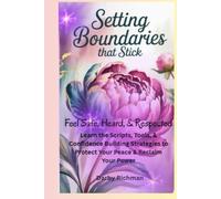 Setting Boundaries that Stick: Feel Safe, Heard & Respected: Learn the Scripts, Tool & Confidence Building Strategies to Protect Your Peace & Reclaim ... Self: A Guided Self-Healing Series for Women)
