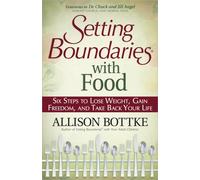 Setting Boundaries with Food: Six Steps to Lose Weight, Gain Freedom, and Take Back Your Life