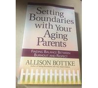 Setting Boundaries with Your Aging Parents: Finding Balance Between Burnout and Respect