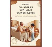 SETTING BOUNDARIES WITH YOUR GRANDCHILDREN: How to Navigate Different Parenting Styles, Avoid Undermining Rules, and Enjoy Time Together Without Conflict (Self-Help)