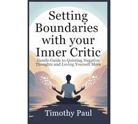 SETTING BOUNDARIES WITH YOUR INNER CRITIC: Gentle Guide to Quieting Negative Thoughts and Loving Yourself More (Self-Help)