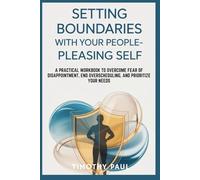 SETTING BOUNDARIES WITH YOUR PEOPLE-PLEASING SELF: A Practical Workbook to Overcome Fear of Disappointment, End Overscheduling, and Prioritize Your Needs (Self-Help)