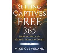 Setting Captives Free 365: How to Walk in Gospel Freedom Daily Month 1