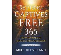 Setting Captives Free 365: How To Walk In Gospel Freedom Daily Month 5
