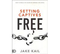 Setting Captives Free: How to Break the Chains of Demonic Influence