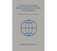 Setting Global Telecommunications Standards: The Stakes, the Players and the Process (Telecommunications Library)