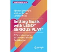 Setting Goals with LEGO® SERIOUS PLAY®: A Proven Approach for Forward-Thinking Organizations (Business Guides on the Go)