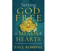 Setting God Free in Minds and Hearts: The Need for Catholic Reform