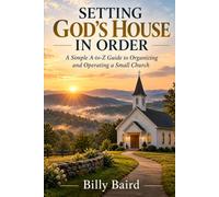 Setting God's House in Order: A Simple A-to-Z Guide to Organizing and Operating a Small Church