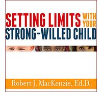 Setting Limits with Your Strong-Willed Child: Eliminating Conflict by Establishing Clear, Firm, and Respectful Boundaries