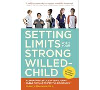 Setting Limits with Your Strong-Willed Child, Revised and Expanded 2nd Edition: Eliminating Conflict by Establishing CLEAR, Firm, and Respectful Boundaries