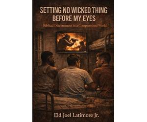 Setting No Wicked Thing Before My Eyes: Biblical Discernment in a Compromised World