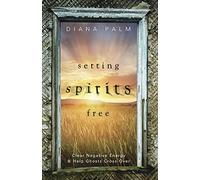 Setting Spirits Free: Clear Negative Energy and Help Ghosts Cross Over