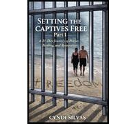 Setting The Captives Free: A 21-Day Journey Of Prayer, Healing and Restoration