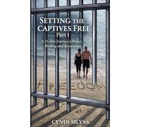 Setting The Captives Free: A 21-Day Journey Of Prayer, Healing and Restoration
