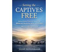 SETTING THE CAPTIVES FREE: SPIRITUAL WARFARE PRAYERS FOR VICTORY OVER WITCHCRAFT, MONITORING SPIRITS, AND EVIL ALTARS: BIBLICAL STRATEGIES TO BREAK SPIRITUAL OPPRESSION AND WALK IN FREEDOM.
