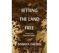 Setting the Land Free : Visions of a Rewilded Ireland