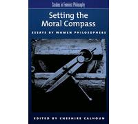 Setting the Moral Compass: Essays by Women Philosophers (Studies in Feminist Philosophy)