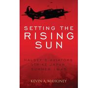 Setting the Rising Sun: Halsey's Carriers Strike Japan, Summer 1945