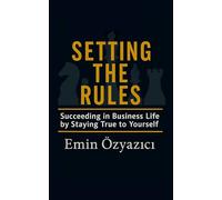 Setting the Rules: Succeeding in Business Life by Staying True to Yourself: 2 (The Path to Being Yourself)