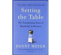 Setting the Table: The Transforming Power of Hospitality in Business [ SETTING THE TABLE: THE TRANSFORMING POWER OF HOSPITALITY IN BUSINESS ] by Meyer, Danny (Author) Jan-29-2008 [ Paperback ]