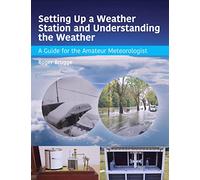 Setting Up a Weather Station and Understanding the Weather: A Guide for the Aamateur Meteorologist