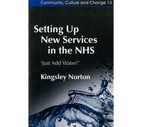 Setting Up New Services in the NHS: ‘Just Add Water!': 13 (Community, Culture and Change)