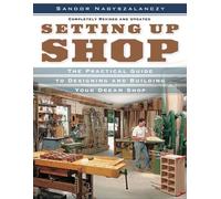 Setting Up Shop: The Practical Guide to Designing and Building Your Dream Shop