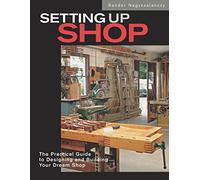 Setting Up Shop: The Practical Guide to Designing and Building Your Dream Workshop