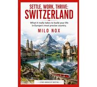 Settle, Work, Thrive: Switzerland: What it really takes to build your life in Europe’s most precise country. (Living Abroad by Obscyra)