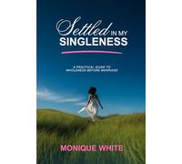 Settled In My Singleness: A Practical Guide To Wholeness Before Marriage