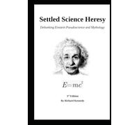 Settled Science Heresy: Debunking Einstein Pseudoscience and Mythology
