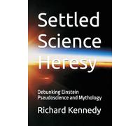 Settled Science Heresy: Debunking Einstein Pseudoscience and Mythology