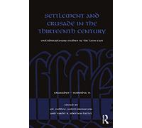 Settlement and Crusade in the Thirteenth Century: Multidisciplinary Studies of the Latin East (Crusades - Subsidia)