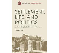 Settlement, Life, and Politics: Understanding the Traditional New Territories (Royal Asiatic Society Hong Kong Studies)